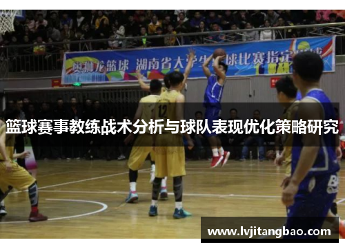 篮球赛事教练战术分析与球队表现优化策略研究