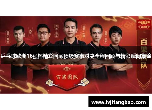 乒乓球欧洲16强杯精彩回顾顶级赛事对决全程回顾与精彩瞬间集锦