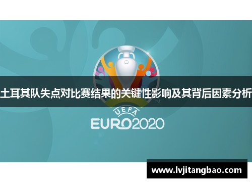 土耳其队失点对比赛结果的关键性影响及其背后因素分析